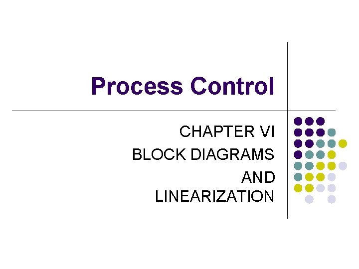 Process Control CHAPTER VI BLOCK DIAGRAMS AND LINEARIZATION 