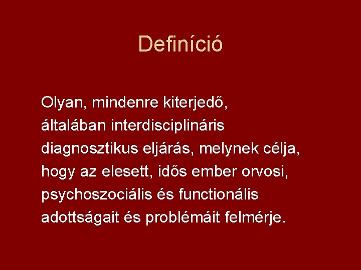 Definíció Olyan, mindenre kiterjedő, általában interdisciplináris diagnosztikus eljárás, melynek célja, hogy az elesett, idős