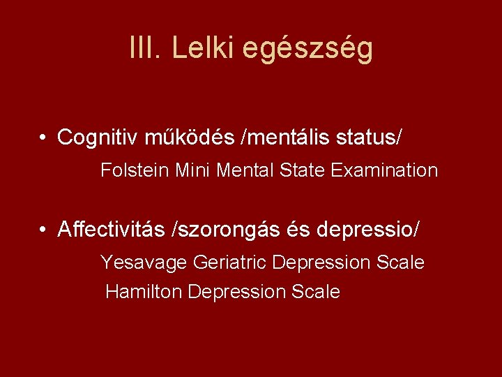 III. Lelki egészség • Cognitiv működés /mentális status/ Folstein Mini Mental State Examination •