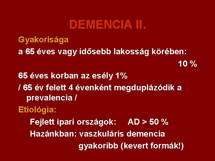 DEMENCIA II. Gyakorisága a 65 éves vagy idősebb lakosság körében: 10 % 65 éves