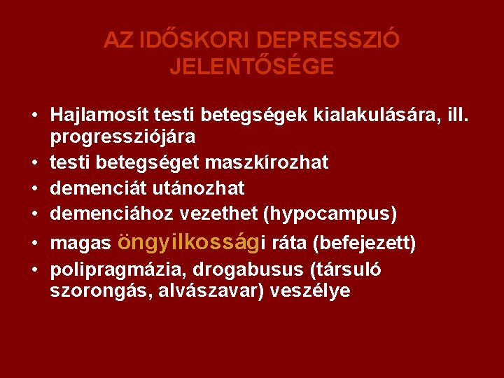 AZ IDŐSKORI DEPRESSZIÓ JELENTŐSÉGE • Hajlamosít testi betegségek kialakulására, ill. progressziójára • testi betegséget