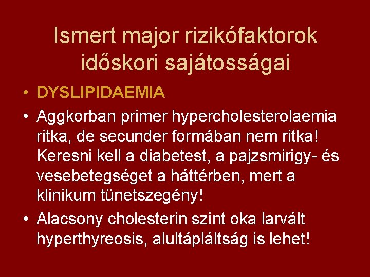 Ismert major rizikófaktorok időskori sajátosságai • DYSLIPIDAEMIA • Aggkorban primer hypercholesterolaemia ritka, de secunder