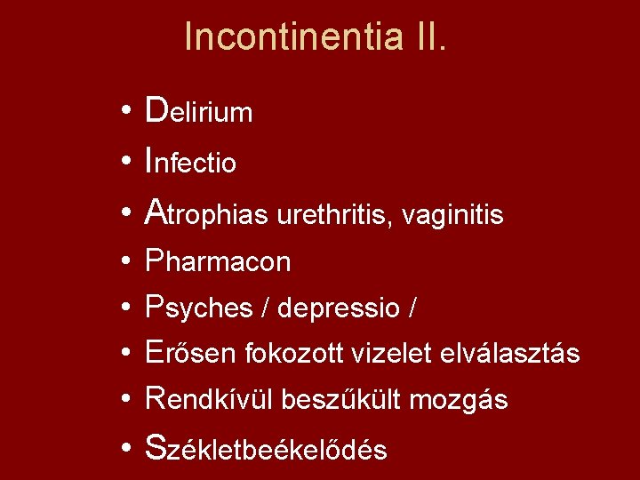 Incontinentia II. • Delirium • Infectio • Atrophias urethritis, vaginitis • • Pharmacon Psyches