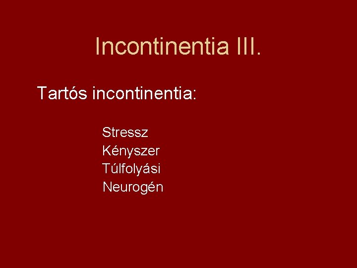 Incontinentia III. Tartós incontinentia: Stressz Kényszer Túlfolyási Neurogén 