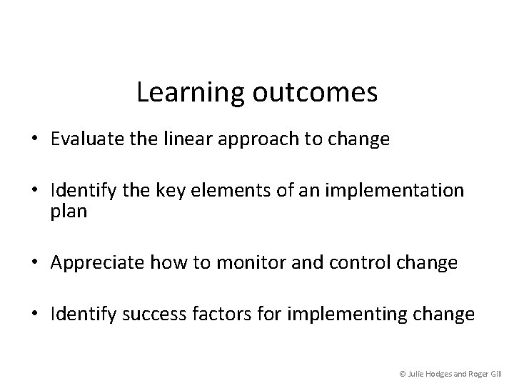 Learning outcomes • Evaluate the linear approach to change • Identify the key elements