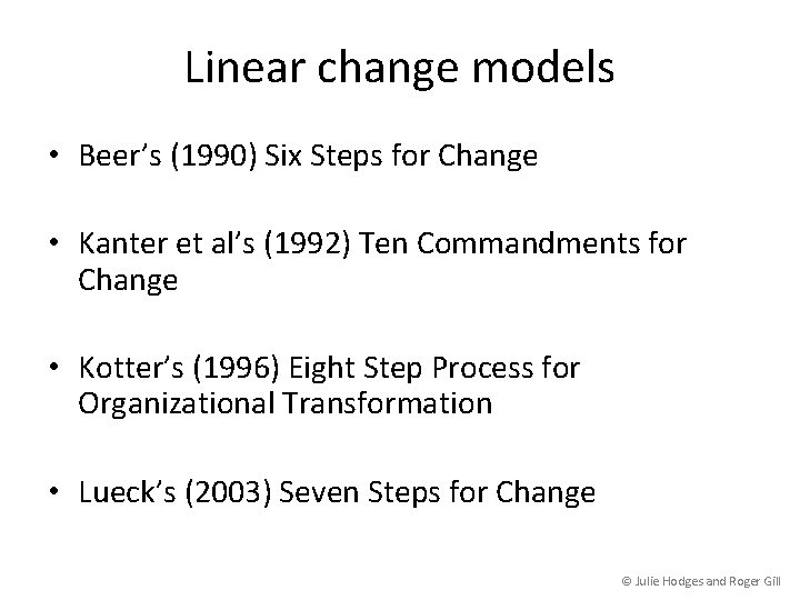 Linear change models • Beer’s (1990) Six Steps for Change • Kanter et al’s