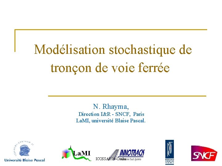 Modélisation stochastique de tronçon de voie ferrée N. Rhayma, Direction I&R - SNCF, Paris