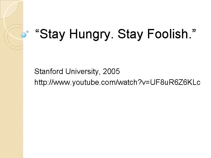 “Stay Hungry. Stay Foolish. ” Stanford University, 2005 http: //www. youtube. com/watch? v=UF 8