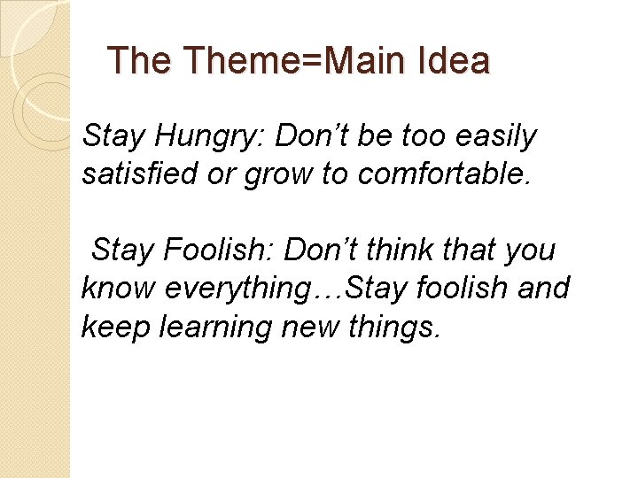 The Theme=Main Idea Stay Hungry: Don’t be too easily satisfied or grow to comfortable.