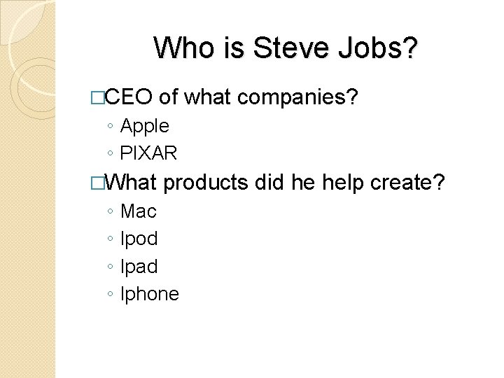 Who is Steve Jobs? �CEO of what companies? ◦ Apple ◦ PIXAR �What ◦