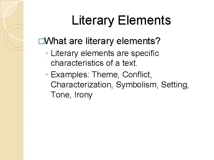 Literary Elements �What are literary elements? ◦ Literary elements are specific characteristics of a