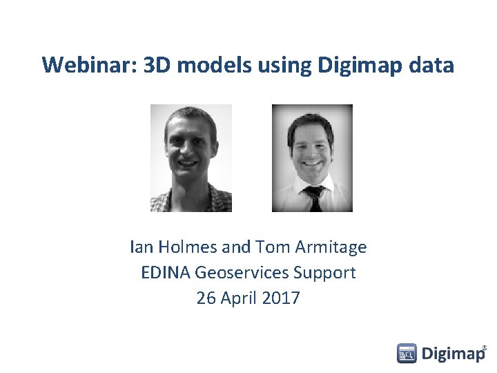 Webinar: 3 D models using Digimap data Ian Holmes and Tom Armitage EDINA Geoservices