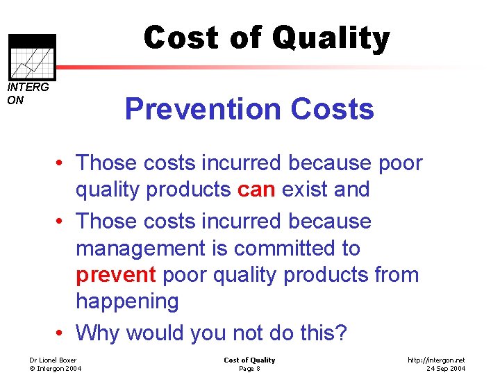 Cost of Quality INTERG ON Prevention Costs • Those costs incurred because poor quality