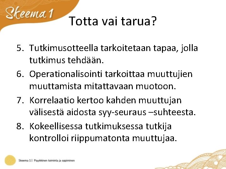 Totta vai tarua? 5. Tutkimusotteella tarkoitetaan tapaa, jolla tutkimus tehdään. 6. Operationalisointi tarkoittaa muuttujien