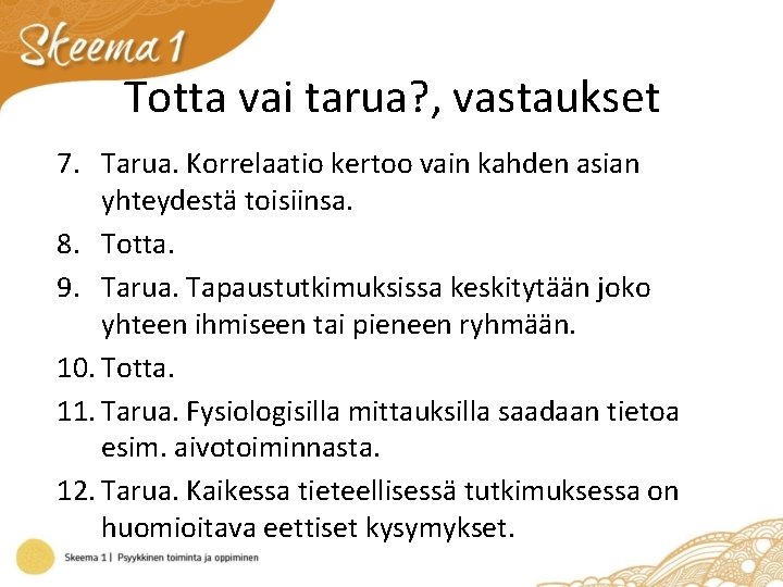 Totta vai tarua? , vastaukset 7. Tarua. Korrelaatio kertoo vain kahden asian yhteydestä toisiinsa.