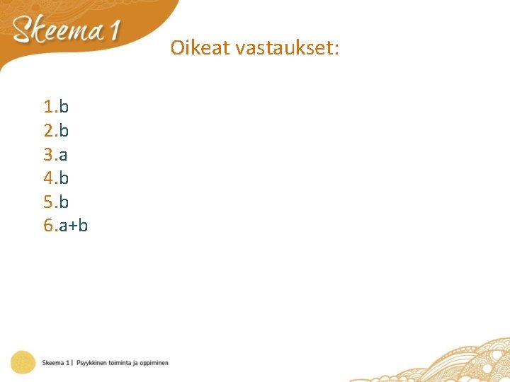 Oikeat vastaukset: 1. b 2. b 3. a 4. b 5. b 6. a+b