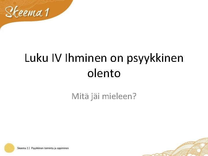 Luku IV Ihminen on psyykkinen olento Mitä jäi mieleen? 