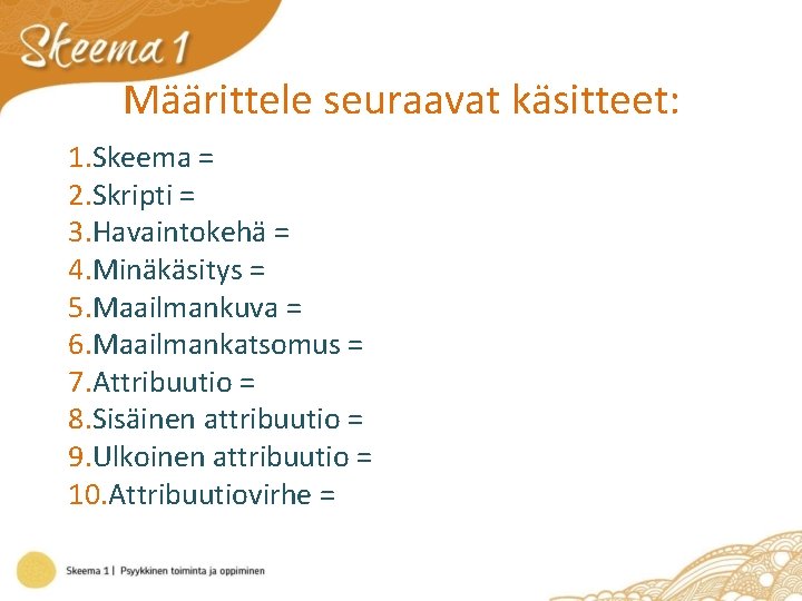 Määrittele seuraavat käsitteet: 1. Skeema = 2. Skripti = 3. Havaintokehä = 4. Minäkäsitys