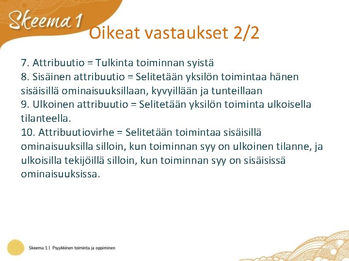 Oikeat vastaukset 2/2 7. Attribuutio = Tulkinta toiminnan syistä 8. Sisäinen attribuutio = Selitetään