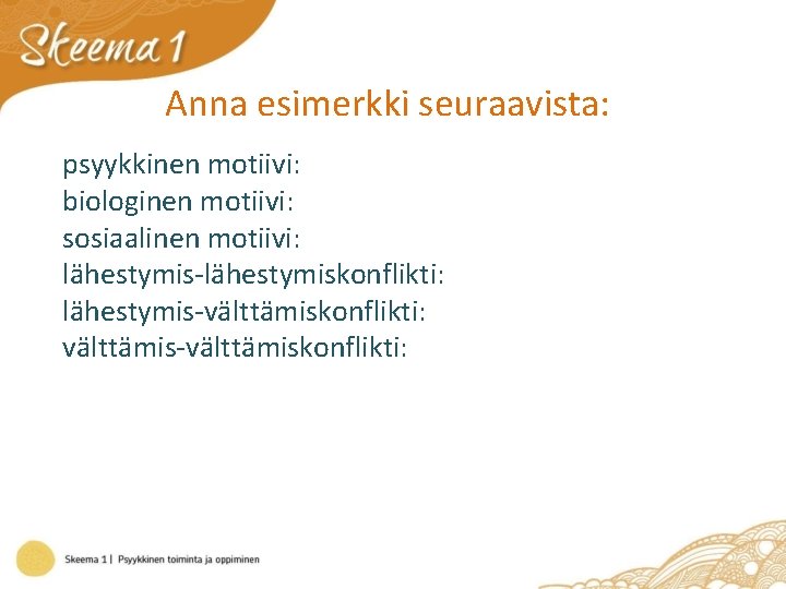 Anna esimerkki seuraavista: psyykkinen motiivi: biologinen motiivi: sosiaalinen motiivi: lähestymis-lähestymiskonflikti: lähestymis-välttämiskonflikti: välttämis-välttämiskonflikti: 