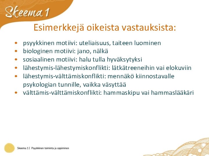 Esimerkkejä oikeista vastauksista: • • • psyykkinen motiivi: uteliaisuus, taiteen luominen biologinen motiivi: jano,