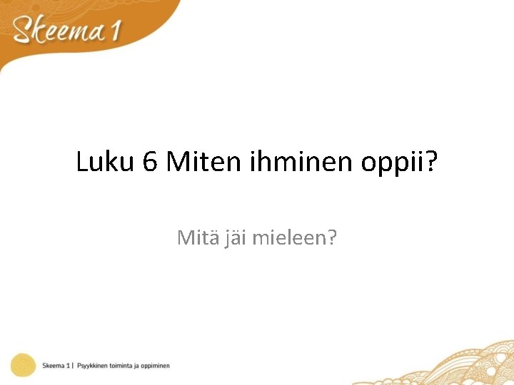 Luku 6 Miten ihminen oppii? Mitä jäi mieleen? 