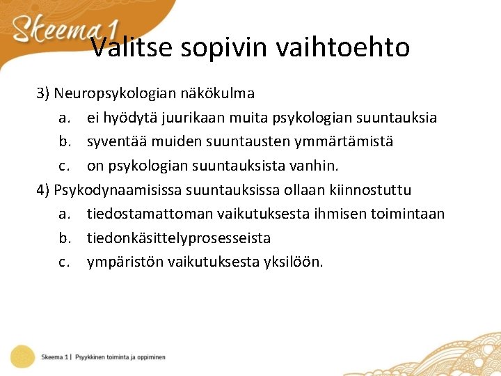 Valitse sopivin vaihtoehto 3) Neuropsykologian näkökulma a. ei hyödytä juurikaan muita psykologian suuntauksia b.