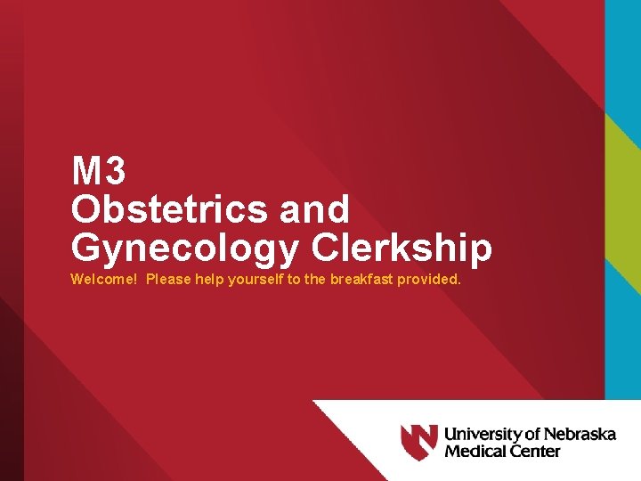 M 3 Obstetrics and Gynecology Clerkship Welcome! Please help yourself to the breakfast provided.
