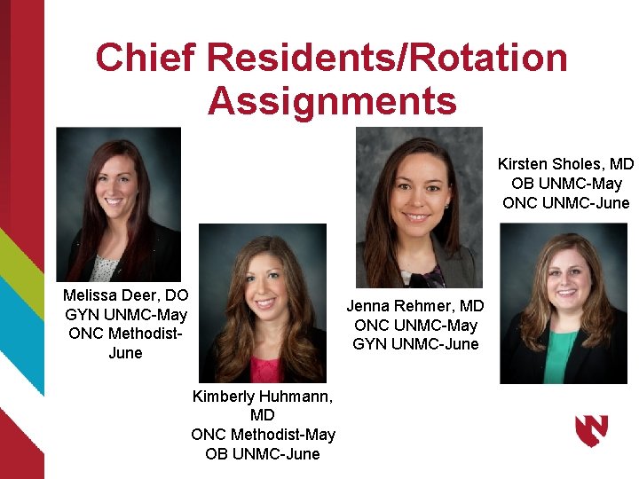Chief Residents/Rotation Assignments Kirsten Sholes, MD OB UNMC-May ONC UNMC-June Melissa Deer, DO GYN