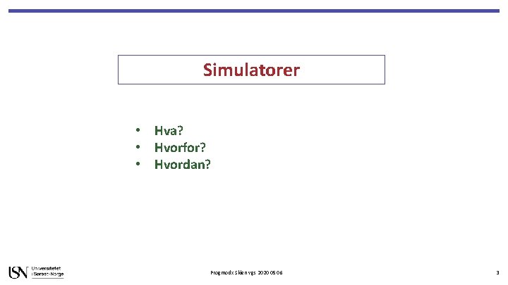 Simulatorer • Hva? • Hvorfor? • Hvordan? Progmodx Skien vgs 2020 05 06 3 Simulatorer • Hva? • Hvorfor? • Hvordan? Progmodx Skien vgs 2020 05 06 3