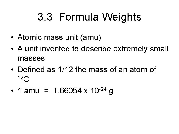 3. 3 Formula Weights • Atomic mass unit (amu) • A unit invented to