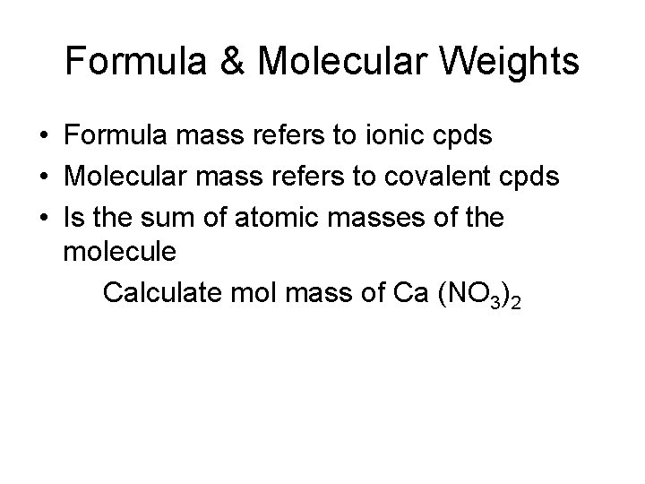 Formula & Molecular Weights • Formula mass refers to ionic cpds • Molecular mass