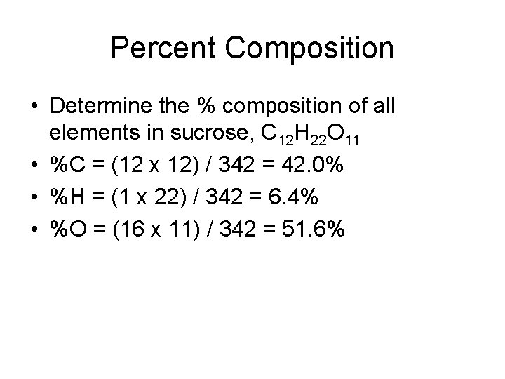 Percent Composition • Determine the % composition of all elements in sucrose, C 12