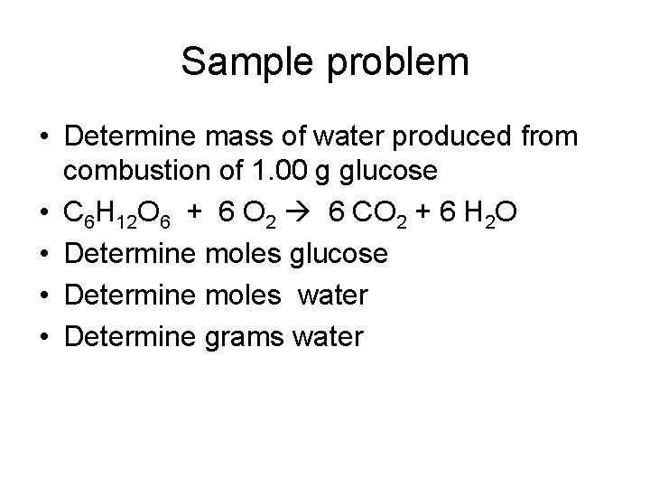 Sample problem • Determine mass of water produced from combustion of 1. 00 g