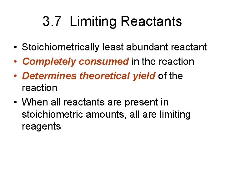 3. 7 Limiting Reactants • Stoichiometrically least abundant reactant • Completely consumed in the