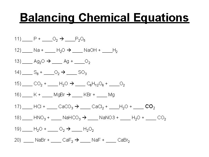 Balancing Chemical Equations 11) ____ P + ____O 2 ____P 2 O 5 12)