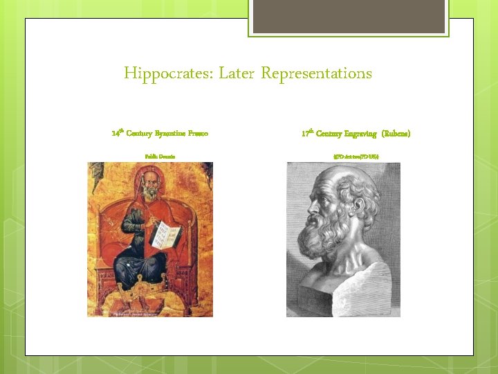 Hippocrates: Later Representations 14 th Century Byzantine Fresco 17 th Century Engraving (Rubens) Public