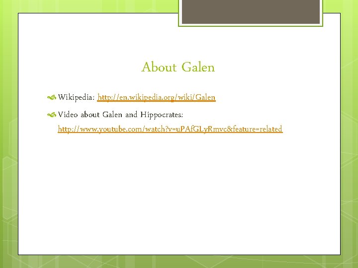 About Galen Wikipedia: http: //en. wikipedia. org/wiki/Galen Video about Galen and Hippocrates: http: //www.