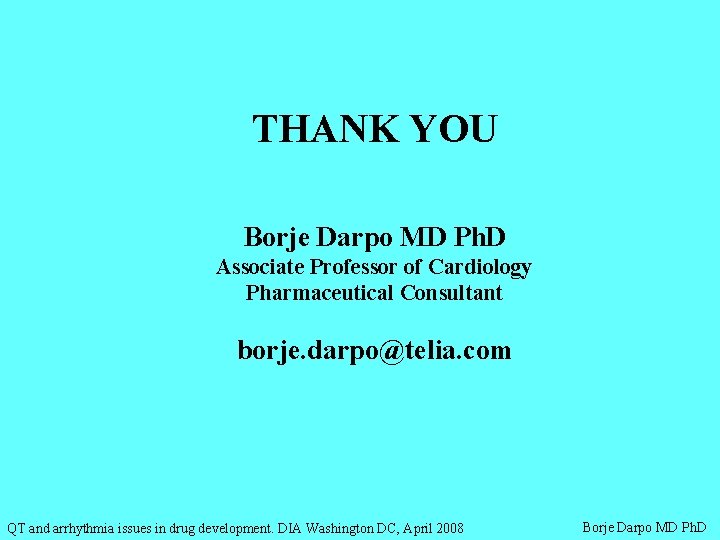 THANK YOU Borje Darpo MD Ph. D Associate Professor of Cardiology Pharmaceutical Consultant borje.