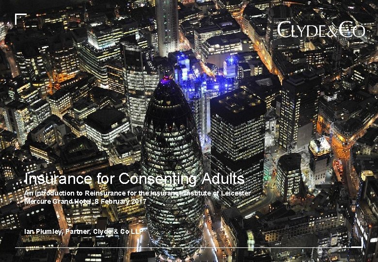 Insurance for Consenting Adults An Introduction to Reinsurance for the Insurance Institute of Leicester