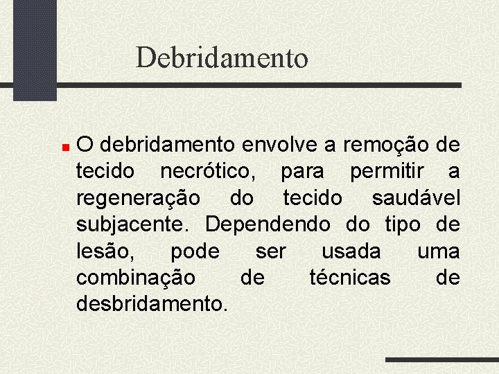 Debridamento O debridamento envolve a remoção de tecido necrótico, para permitir a regeneração do