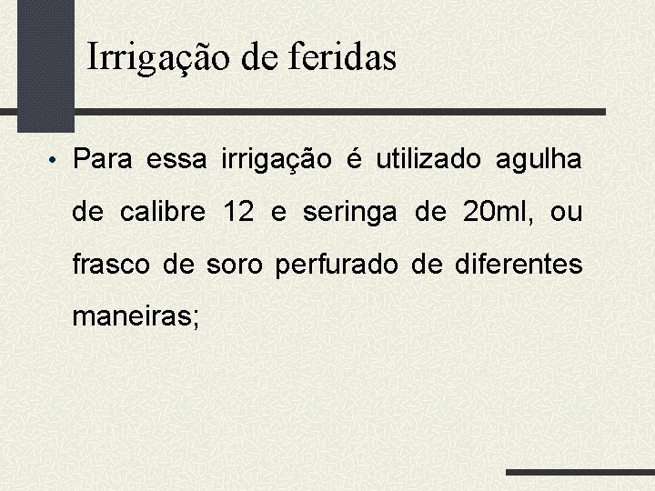 Irrigação de feridas • Para essa irrigação é utilizado agulha de calibre 12 e