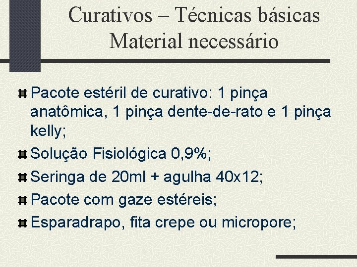 Curativos – Técnicas básicas Material necessário Pacote estéril de curativo: 1 pinça anatômica, 1