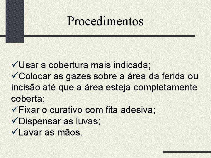 Procedimentos üUsar a cobertura mais indicada; üColocar as gazes sobre a área da ferida