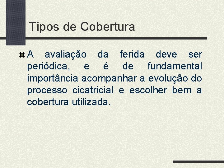 Tipos de Cobertura A avaliação da ferida deve ser periódica, e é de fundamental