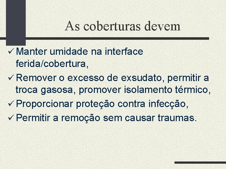 As coberturas devem ü Manter umidade na interface ferida/cobertura, ü Remover o excesso de