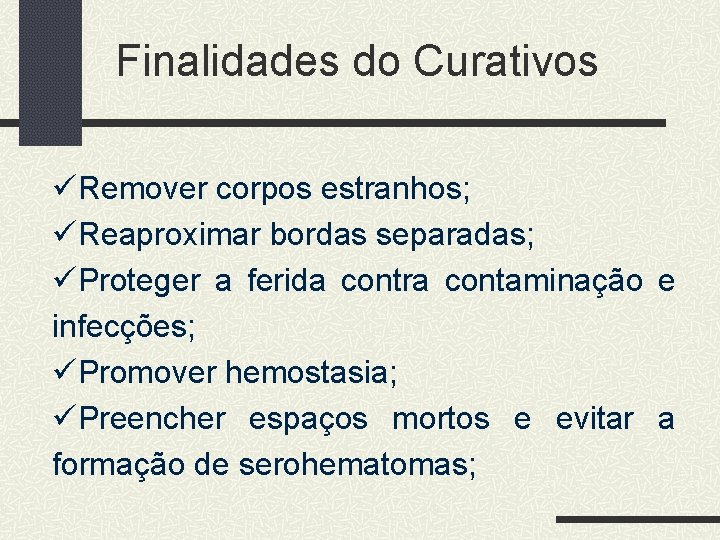 Finalidades do Curativos üRemover corpos estranhos; üReaproximar bordas separadas; üProteger a ferida contra contaminação