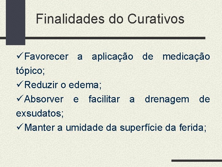 Finalidades do Curativos üFavorecer a aplicação de medicação tópico; üReduzir o edema; üAbsorver e