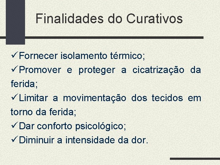 Finalidades do Curativos üFornecer isolamento térmico; üPromover e proteger a cicatrização da ferida; üLimitar