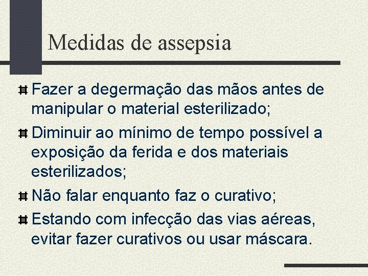 Medidas de assepsia Fazer a degermação das mãos antes de manipular o material esterilizado;